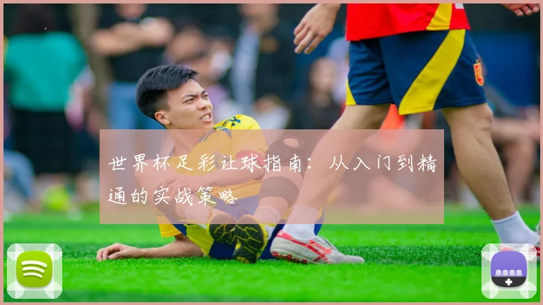 世界杯足彩让球指南：从入门到精通的实战策略