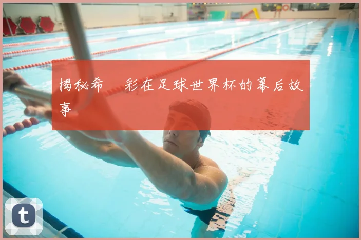 揭秘希咲彩在足球世界杯的幕后故事