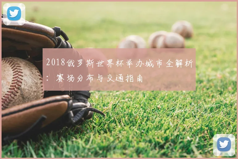 2018俄罗斯世界杯举办城市全解析：赛场分布与交通指南